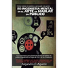 Re-Ingenieria mental en el arte de hablar en publico: Cómo hablar en público y persuadir a la gente - Paperback
