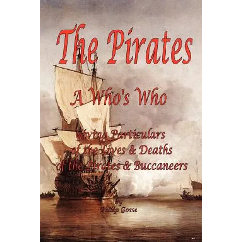 The Pirates - A Who's Who Giving Particulars of the Lives & Deaths of the Pirates & Buccaneers - Paperback