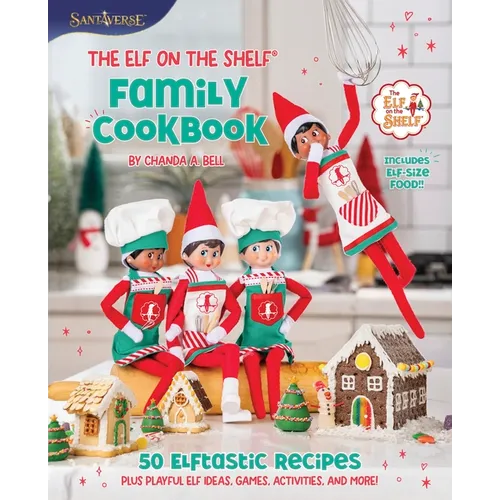 The Elf on the Shelf Family Cookbook: 50 Elftastic Recipes Plus Playful Elf Ideas, Games, Activities, and More! - Hardcover