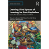 Creating Third Spaces of Learning for Post-Capitalism: Lessons from Educators, Artists, and Activists - Paperback