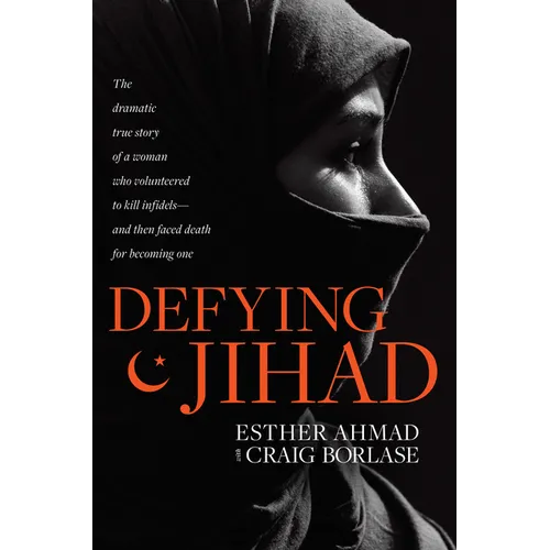 Defying Jihad: The Dramatic True Story of a Woman Who Volunteered to Kill Infidels--And Then Faced Death for Becoming One - Paperback