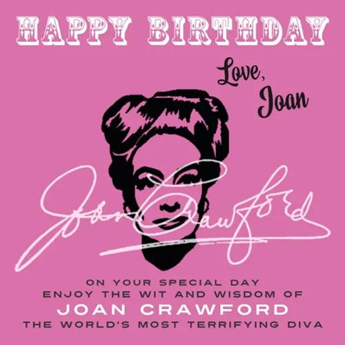 Happy Birthday-Love, Joan: On Your Special Day, Enjoy the Wit and Wisdom of Joan Crawford, the World's Most Terrifying Diva - Paperback