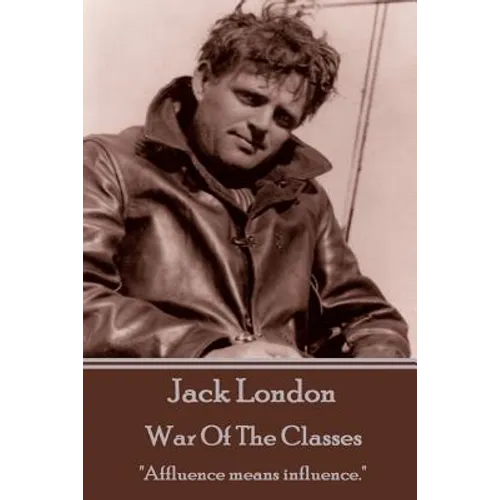 Jack London - War Of The Classes: "Affluence means influence." - Paperback