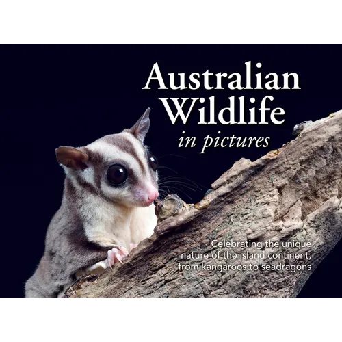 Australian Wildlife in Picture: Celebrating the Unique Nature of the Island Continent, from Kangaroos to Sea Dragons - Paperback