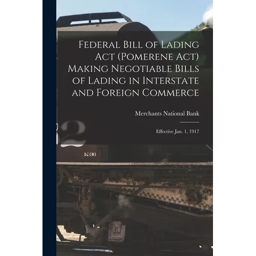 Federal Bill of Lading Act (Pomerene Act) Making Negotiable Bills of Lading in Interstate and Foreign Commerce: Effective Jan. 1, 1917 - Paperback