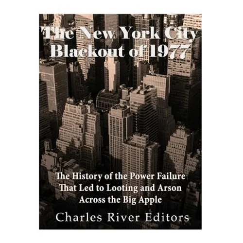 The New York City Blackout of 1977: The History of the Power Failure that Led to Looting and Arson Across the Big Apple - Paperback
