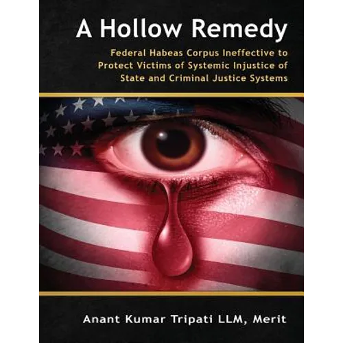 A Hollow Remedy: Federal Habeas Corpus Ineffective to Protect Victims of Systemic Injustice of State and Criminal Justice Systems - Paperback