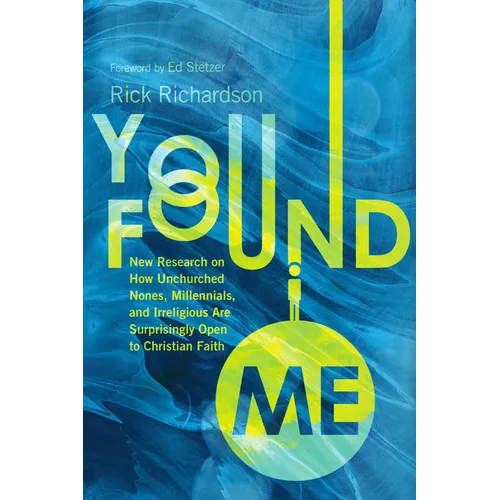 You Found Me: New Research on How Unchurched Nones, Millennials, and Irreligious Are Surprisingly Open to Christian Faith - Paperback