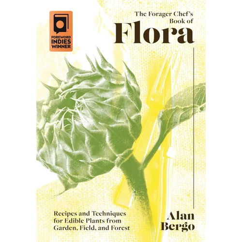The Forager Chef's Book of Flora: Recipes and Techniques for Edible Plants from Garden, Field, and Forest - Hardcover