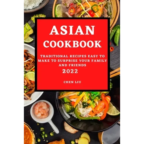 Asian Cookbook 2022: Traditional Recipes Easy to Make to Surprise Your Family and Friends - Paperback