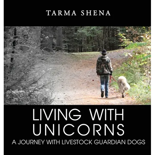 Living with Unicorns: A Journey With Livestock Guardian Dogs - Hardcover