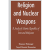 Religion and Nuclear Weapons: A Study of Islamic Republic of Iran and Pakistan - Paperback