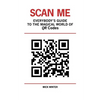 Scan Me - Everybody's Guide to the Magical World of Qr Codes - Paperback