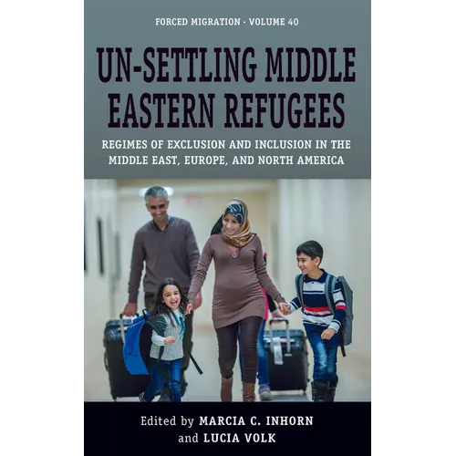 Un-Settling Middle Eastern Refugees: Regimes of Exclusion and Inclusion in the Middle East, Europe, and North America - Paperback