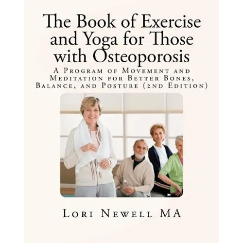 The Book of Exercise and Yoga for Those with Osteoporosis: A Program of Movement and Meditation for Better Bones, Balance, and Posture (2nd Edition) - Paperback
