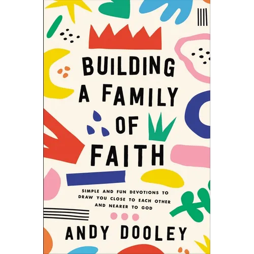 Building a Family of Faith: Simple and Fun Devotions to Draw You Close to Each Other and Nearer to God - Paperback