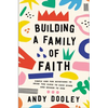 Building a Family of Faith: Simple and Fun Devotions to Draw You Close to Each Other and Nearer to God - Paperback