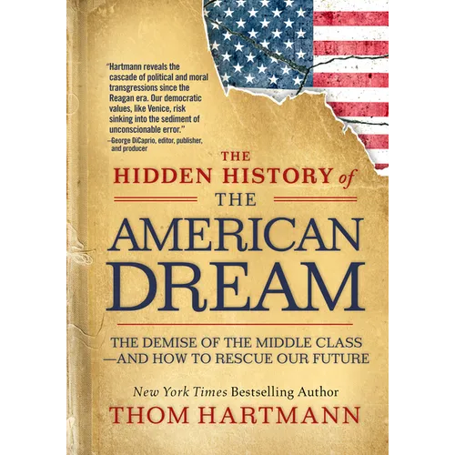 The Hidden History of the American Dream: The Demise of the Middle Class--And How to Rescue Our Future - Paperback