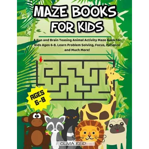 Maze Books For Kids Ages 6-8: A Fun and Brain Teasing Animal Activity Maze Book for Kids Ages 6-8. Learn Problem Solving, Focus, Patience and Much Mor - Paperback