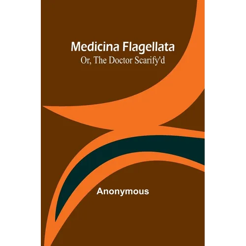Medicina Flagellata; Or, The Doctor Scarify'd - Paperback