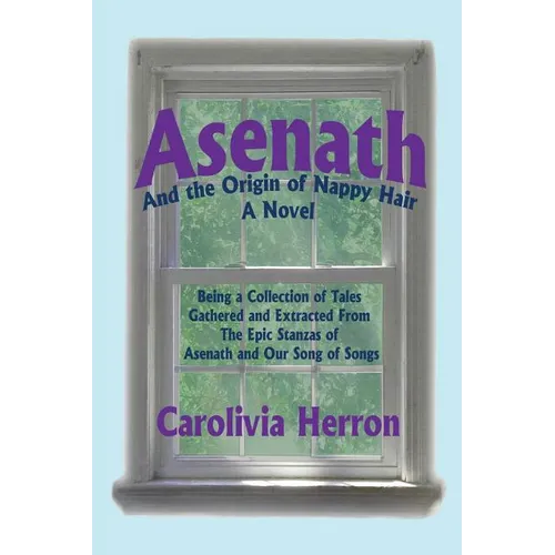 Asenath and the Origin of Nappy Hair: Being a Collection of Tales Gathered and Extracted from the Epic Stanzas of Asenath and Our Song of Songs - Paperback