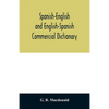 Spanish-English and English-Spanish commercial dictionary of the words and terms used in commercial correspondence which are not given in the dictiona - Paperback