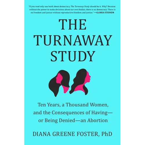 The Turnaway Study: Ten Years, a Thousand Women, and the Consequences of Having--Or Being Denied--An Abortion - Hardcover