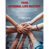 Your Integral Life Matters: (Blk & White Version) Create a Life and Legacy Management Mindset for Personal, Organizational, Community and Societal - Paperback