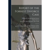 Report of the Forrest Divorce Case: Containing the Full and Unabridged Testimony of All the Witnesses, the Affidavits and Depositions, Together With t - Paperback
