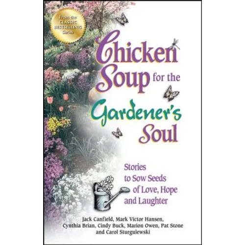 Chicken Soup for the Gardener's Soul: Stories to Sow Seeds of Love, Hope and Laughter - Paperback
