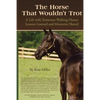 The Horse That Wouldn't Trot: A Life with Tennessee Walking Horses Lessons Learned and Memories Shared - Paperback
