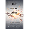 The Bastard Curse: Illegitimate Faith: A Perspective of the Downfall of America and the Church - Paperback
