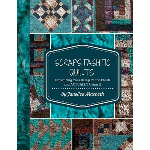ScrapStashtic Quilts: Organizing Your Scrap Fabric Stash and ACTUALLY USING IT - Paperback