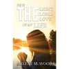 He Is the Light, the Lord, the Love of My Life - Hardcover