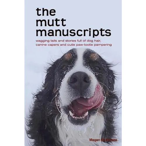 The mutt manuscripts: Wagging tails and stories full of dog hair, paw-tootie pampering and canine capers - Paperback
