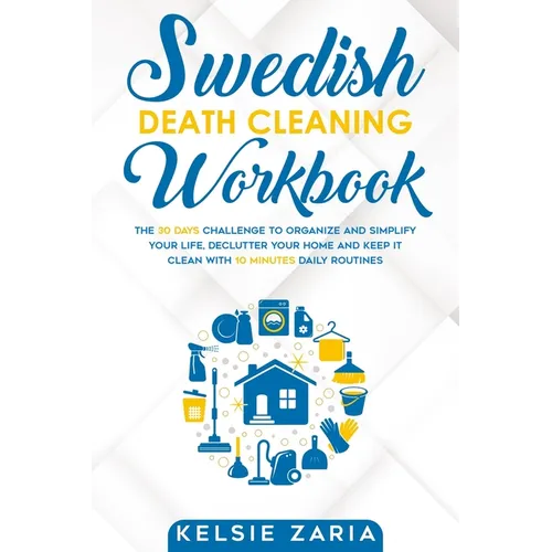 Swedish Death Cleaning Workbook: The 30 Days Challenge to Organize and Simplify Your Life, Declutter Your Home and Keep It Clean with 10 minutes Daily - Paperback