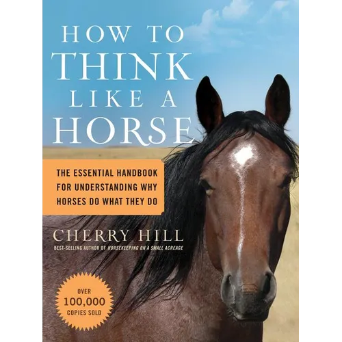 How to Think Like a Horse: The Essential Handbook for Understanding Why Horses Do What They Do - Paperback