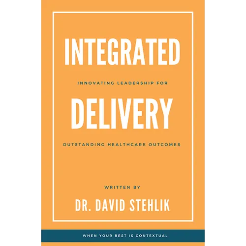 Integrated Delivery: Innovating Leadership for Outstanding Healthcare Outcomes - Paperback