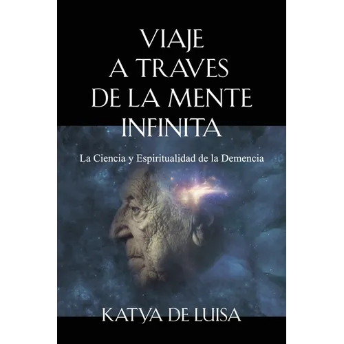 Viaje a Traves de la Mente Infinita: La Ciencia y Espiritualidad de la Demencia - Paperback