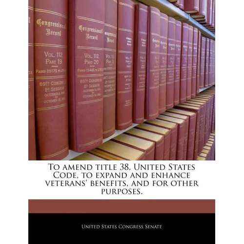 To Amend Title 38, United States Code, to Expand and Enhance Veterans' Benefits, and for Other Purposes. - Paperback