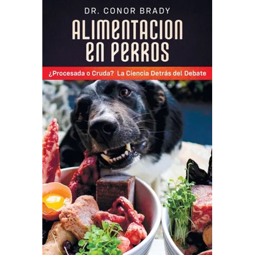 Alimentación En Perros: ¿Procesada o Cruda? La Ciencia Detrás del Debate - Hardcover