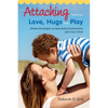 Attaching Through Love, Hugs and Play: Simple Strategies to Help Build Connections with Your Child - Paperback