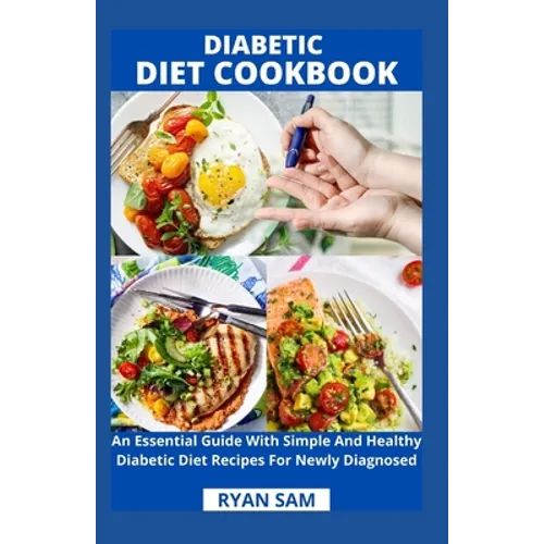 Diabetic Diet Cookbook: An Essential Guide With Simple And Healthy Diabetic Diet Recipes For Newly Diagnosed - Paperback