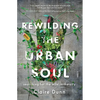 Rewilding the Urban Soul: Searching for the Wild in the City - Paperback