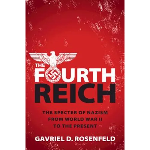 The Fourth Reich: The Specter of Nazism from World War II to the Present - Hardcover