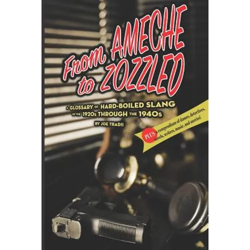 From Ameche to Zozzled: A Glossary of Hard-Boiled Slang of the 1920s through the 1940s - Paperback