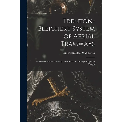 Trenton-Bleichert System of Aerial Tramways; Reversible Aerial Tramways and Aerial Tramways of Special Design - Paperback