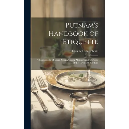 Putnam's Handbook of Etiquette: A Cyclopaedia of Social Usage, Giving Manners and Customs of the Twentieth Century - Hardcover