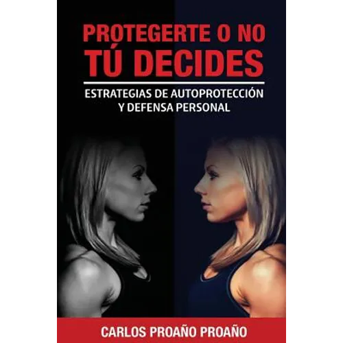 Protegerte O No, Tu Decides: Estrategias de Autoprotección y Defensa Personal - Paperback