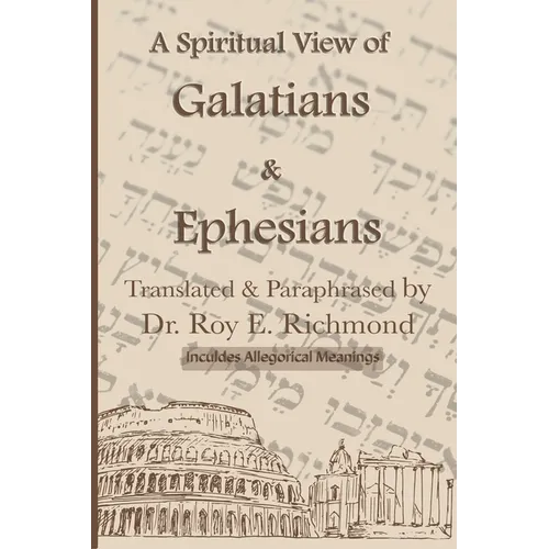 Apostle Paul's Letters to the Community of Believers at Galtia & Ephesus - Translated, Paraphrased, and Allegorically Explained: The Spiritual Code & - Paperback